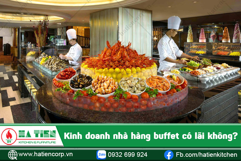 Kinh doanh nhà hàng buffet có lãi nhiều phụ thuộc vào chất lượng món ăn và cách phục vụ