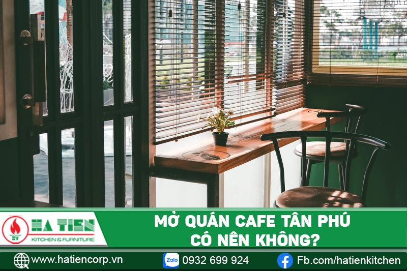Mở quán cà phê Tân Phú có nên không?
